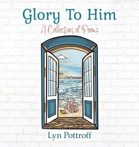 Glory To Him: A Collection of Poems  by Lyn Pottroff at Abbey's Bookshop, 