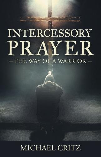 Intercessory Prayer: The Way of a Warrior  by Michael Critz at Abbey's Bookshop, 