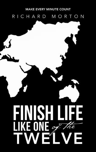 Finish Life Like One of the Twelve: Make Every Minute Count  by Richard Morton at Abbey's Bookshop, 