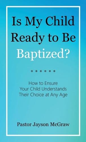 Is My Child Ready to Be Baptized?: How to Ensure Your Child Understands Their Choice at Any Age  by Pastor Jayson McGraw at Abbey's Bookshop, 