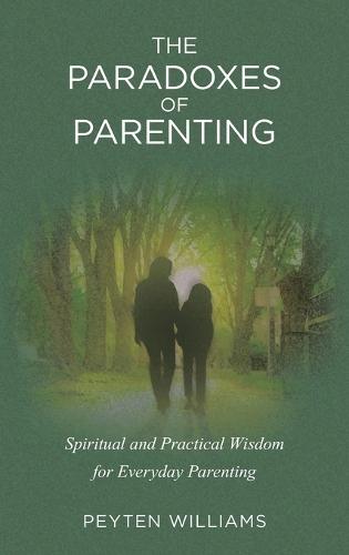 The Paradoxes of Parenting: Spiritual and Practical Wisdom for Everyday Parenting  by Peyten Williams at Abbey's Bookshop, 