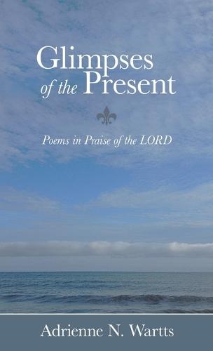 Glimpses of the Present: Poems in Praise of the LORD  by Adrienne N Wartts at Abbey's Bookshop, 
