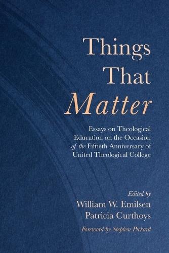 Things That Matter: Essays on Theological Education on the Occasion of the Fiftieth Anniversary of United Theological College  by William W Emilsen at Abbey's Bookshop, 