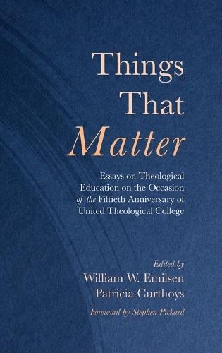 Things That Matter: Essays on Theological Education on the Occasion of the Fiftieth Anniversary of United Theological College  by William W Emilsen at Abbey's Bookshop, 