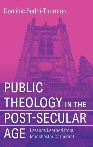 Public Theology in the Post-Secular Age: Lessons Learned from Manchester Cathedral  by Dominic Budhi-Thornton at Abbey's Bookshop, 