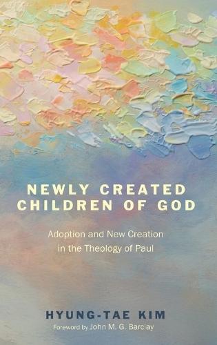 Newly Created Children of God: Adoption and New Creation in the Theology of Paul  by Hyung-Tae Kim at Abbey's Bookshop, 