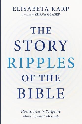 The Story Ripples of the Bible: How Stories in Scripture Move Toward Messiah  by Elisabeta Karp at Abbey's Bookshop, 
