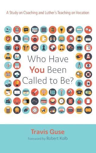 Who Have You Been Called to Be?: A Study on Coaching and Luther's Teaching on Vocation  by Travis Guse at Abbey's Bookshop, 