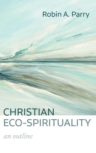 Christian Eco-Spirituality: An Outline  by Robin A Parry at Abbey's Bookshop, 