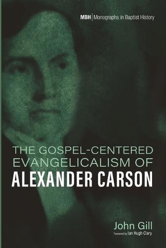 The Gospel-Centered Evangelicalism of Alexander Carson  by John Gill at Abbey's Bookshop, 