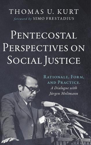 Pentecostal Perspectives on Social Justice: Rationale, Form, and Practice. a Dialogue with Jürgen Moltmann  by Thomas U Kurt at Abbey's Bookshop, 