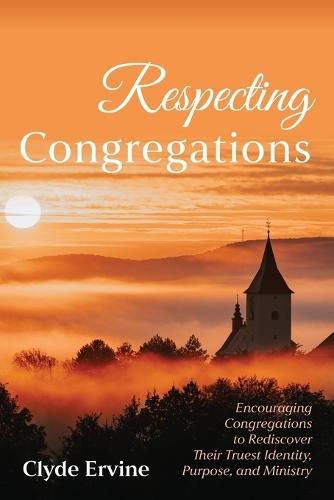 Respecting Congregations: Encouraging Congregations to Rediscover Their Truest Identity, Purpose, and Ministry  by Clyde Ervine at Abbey's Bookshop, 