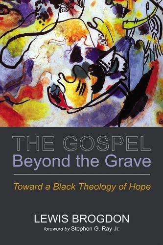 The Gospel Beyond the Grave: Toward a Black Theology of Hope  by Lewis Brogdon at Abbey's Bookshop, 