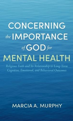 Concerning the Importance of God for Mental Health: Religious Faith and Its Relationship to Long-Term Cognitive, Emotional, and Behavioral Outcomes  by Marcia A Murphy at Abbey's Bookshop, 