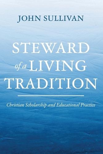 Steward of a Living Tradition: Christian Scholarship and Educational Practice  by John Sullivan at Abbey's Bookshop, 