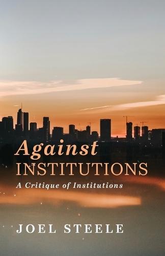 Against Institutions  by Joel Steele at Abbey's Bookshop, 