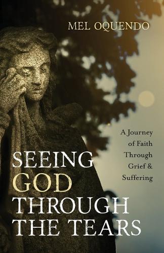 Seeing God Through the Tears: A Journey of Faith Through Grief and Suffering  by Mel Oquendo at Abbey's Bookshop, 