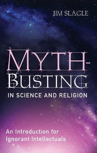 Myth-Busting in Science and Religion: An Introduction for Ignorant Intellectuals  by Jim Slagle at Abbey's Bookshop, 