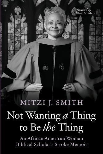 Not Wanting a Thing to Be the Thing: An African American Woman Biblical Scholar's Stroke Memoir  by Mitzi J Smith at Abbey's Bookshop, 