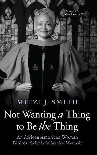 Not Wanting a Thing to Be the Thing: An African American Woman Biblical Scholar's Stroke Memoir  by Mitzi J Smith at Abbey's Bookshop, 