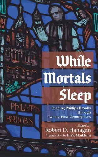 While Mortals Sleep: Reading Phillips Brooks Through Twenty-First-Century Eyes  by Robert D Flanagan at Abbey's Bookshop, 