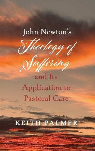 John Newton's Theology of Suffering and Its Application to Pastoral Care  by Keith Palmer at Abbey's Bookshop, 