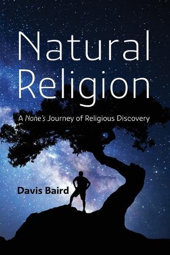Natural Religion: A None's Journey of Religious Discovery  by Davis Baird at Abbey's Bookshop, 
