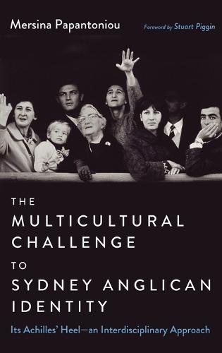 The Multicultural Challenge to Sydney Anglican Identity: Its Achilles' Heel--An Interdisciplinary Approach  by Mersina Papantoniou at Abbey's Bookshop, 