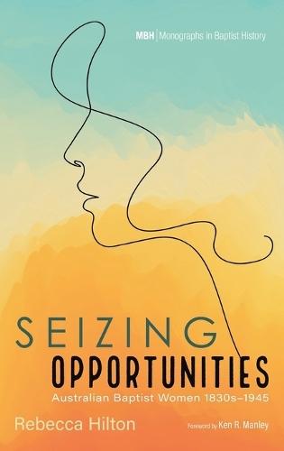 Seizing Opportunities: Australian Baptist Women 1830s-1945  by Rebecca Hilton at Abbey's Bookshop, 