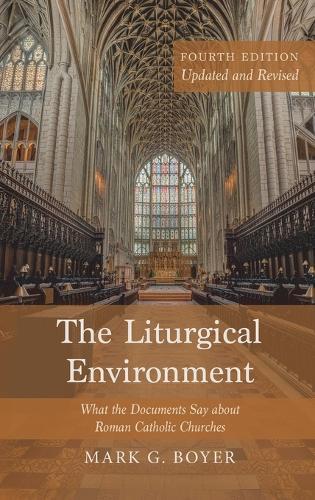 The Liturgical Environment, Fourth Edition, Updated and Revised: What the Documents Say about Roman Catholic Churches  by Mark G Boyer at Abbey's Bookshop, 
