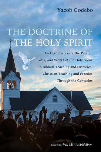 The Doctrine of the Holy Spirit: An Examination of the Person, Gifts, and Works of the Holy Spirit in Biblical Teaching and Historical Christian Teaching and Practice Through the Centuries  by Yacob Godebo at Abbey's Bookshop, 