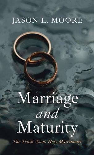 Marriage and Maturity: The Truth About Holy Matrimony  by Jason L Moore at Abbey's Bookshop, 