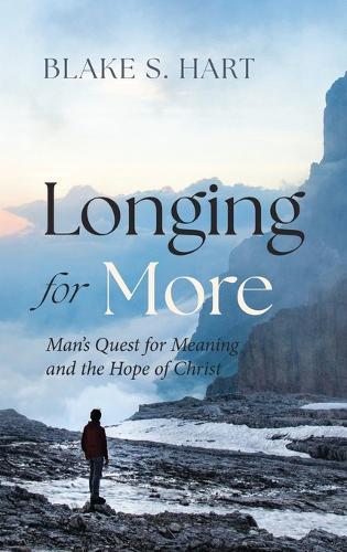 Longing for More: Man's Quest for Meaning and the Hope of Christ  by Blake S Hart at Abbey's Bookshop, 