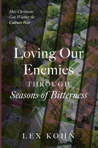 Loving Our Enemies Through Seasons of Bitterness: How Christians Can Weather the Culture War  by Lex Kohn at Abbey's Bookshop, 