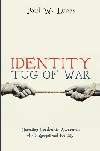 Identity Tug of War: Narrating Leadership Awareness of Congregational Identity  by Paul W Lucas at Abbey's Bookshop, 