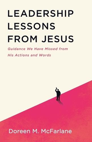 Leadership Lessons from Jesus: Guidance We Have Missed from His Actions and Words  by Doreen M McFarlane at Abbey's Bookshop, 