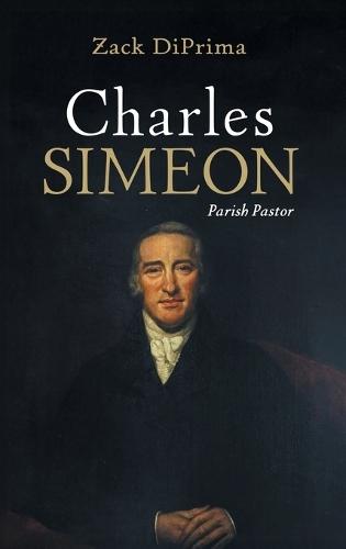Charles Simeon: Parish Pastor  by Zack Diprima at Abbey's Bookshop, 