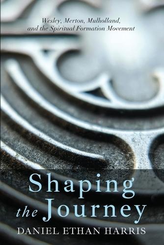 Shaping the Journey: Wesley, Merton, Mulholland, and the Spiritual Formation Movement  by Daniel Ethan Harris at Abbey's Bookshop, 