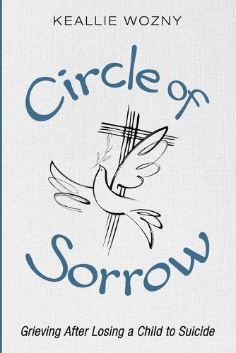 Circle of Sorrow: Grieving After Losing a Child to Suicide  by Keallie Wozny at Abbey's Bookshop, 