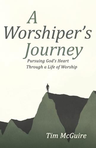 A Worshiper's Journey: Pursuing God's Heart Through a Life of Worship  by Tim McGuire at Abbey's Bookshop, 