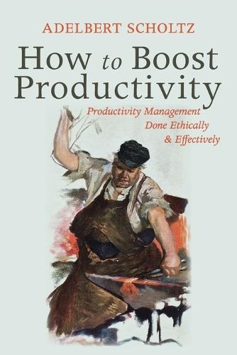 How to Boost Productivity: Productivity Management Done Ethically and Effectively  by Adelbert Scholtz at Abbey's Bookshop, 