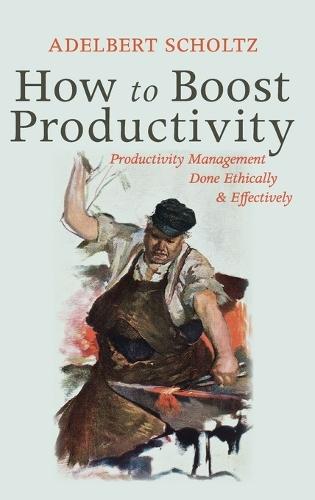 How to Boost Productivity: Productivity Management Done Ethically and Effectively  by Adelbert Scholtz at Abbey's Bookshop, 