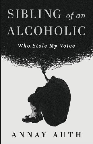 Sibling of an Alcoholic: Who Stole My Voice  by Annay Auth at Abbey's Bookshop, 