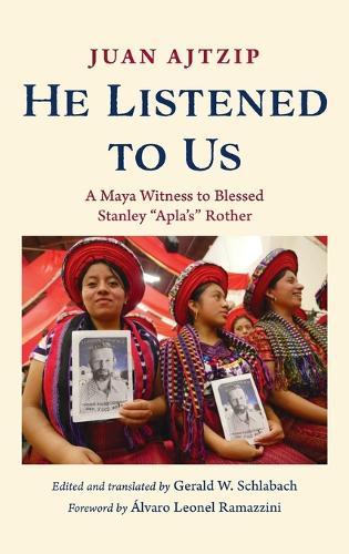 He Listened to Us: A Maya Witness to Blessed Stanley ""Apla's"" Rother  by Juan Ajtzip at Abbey's Bookshop, 