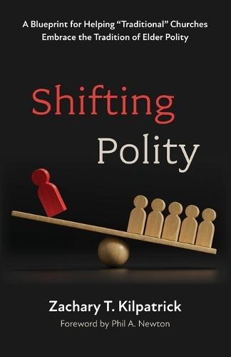 Shifting Polity: A Blueprint for Helping ""Traditional"" Churches Embrace the Tradition of Elder Polity  by Zachary T Kilpatrick at Abbey's Bookshop, 