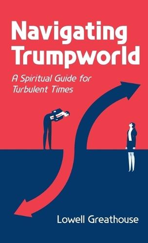 Navigating Trumpworld: A Spiritual Guide for Turbulent Times  by Lowell Greathouse at Abbey's Bookshop, 