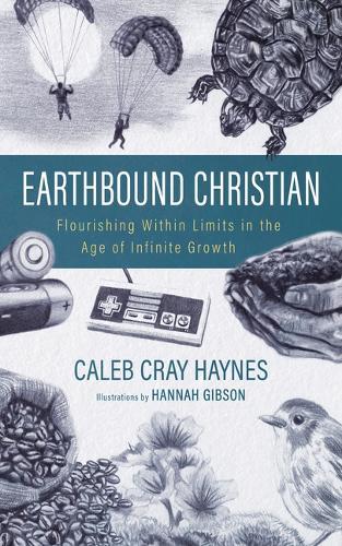 Earthbound Christian: Flourishing Within Limits in the Age of Infinite Growth  by Caleb Cray Haynes at Abbey's Bookshop, 