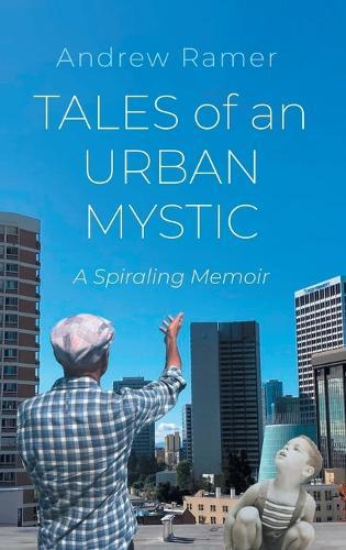 Tales of an Urban Mystic: A Spiraling Memoir