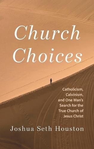 Church Choices: Catholicism, Calvinism, and One Man's Search for the True Church of Jesus Christ  by Joshua Seth Houston at Abbey's Bookshop, 