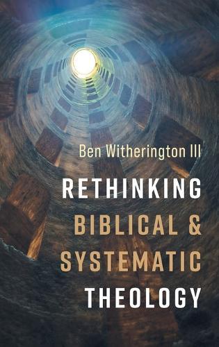 Rethinking Biblical and Systematic Theology